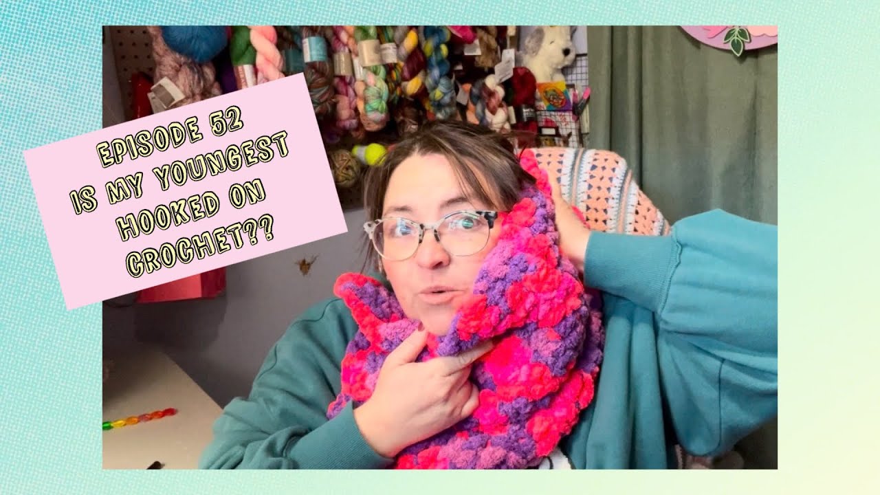 Episode 52 - Is My Youngest Hooked On Crochet??