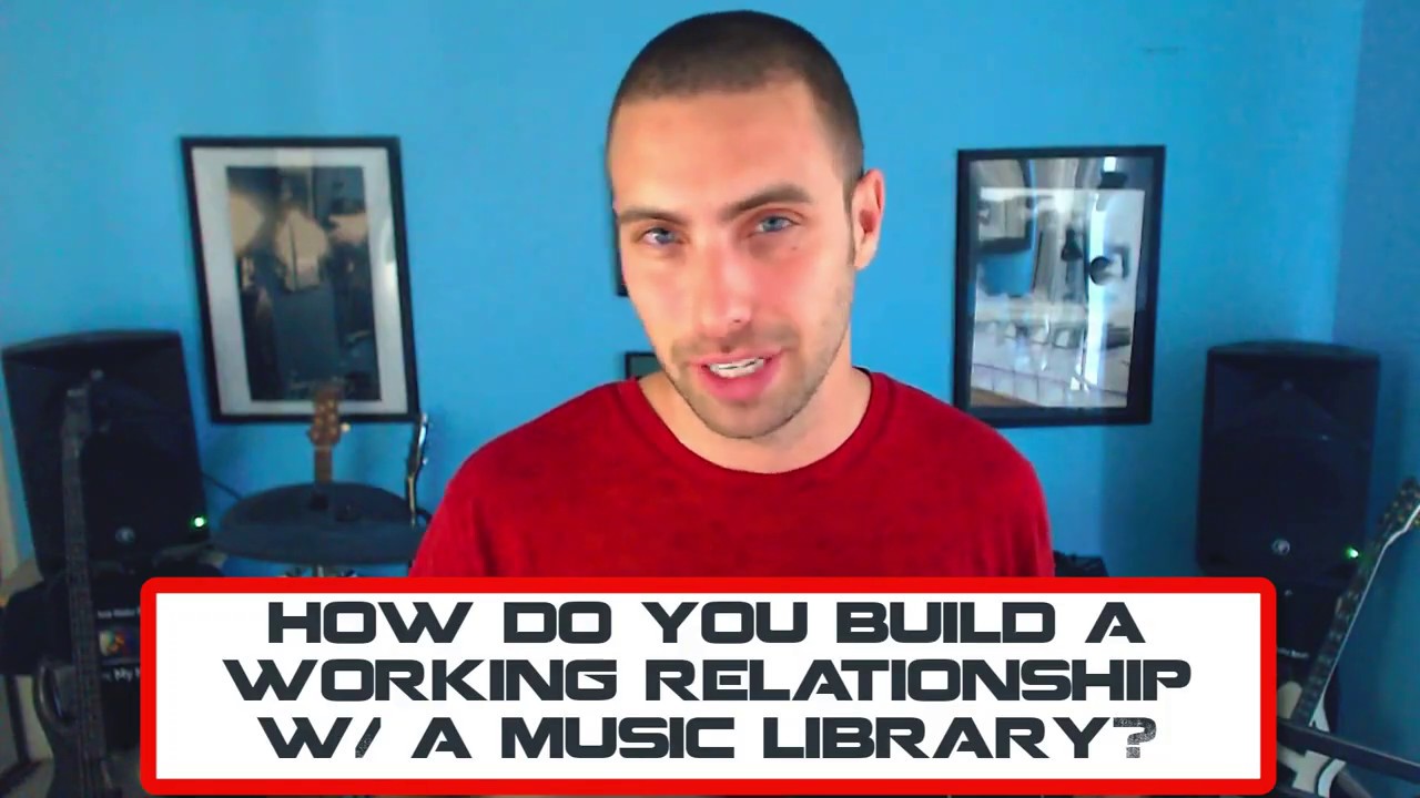 How To Build A Working Relationship w/ A Music Library
