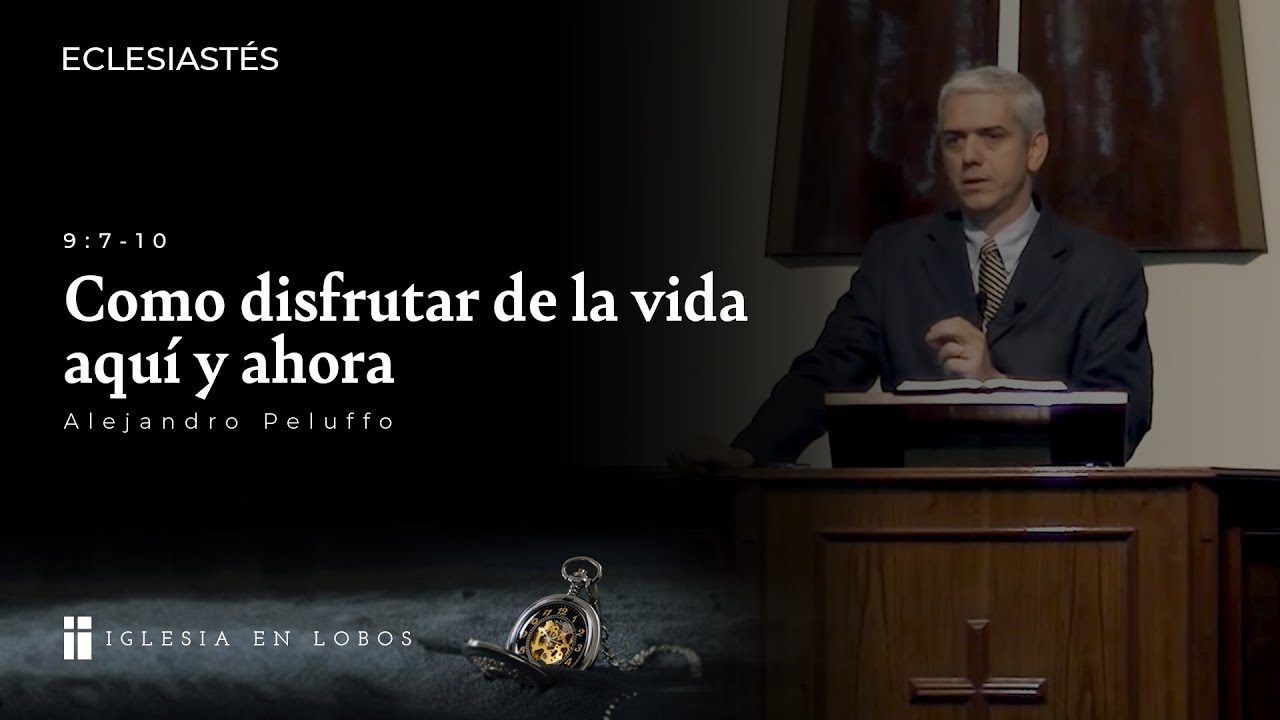 Eclesiastés 9:7-10 - Como disfrutar de la vida aquí y ahora - Alejandro Peluffo - IBML