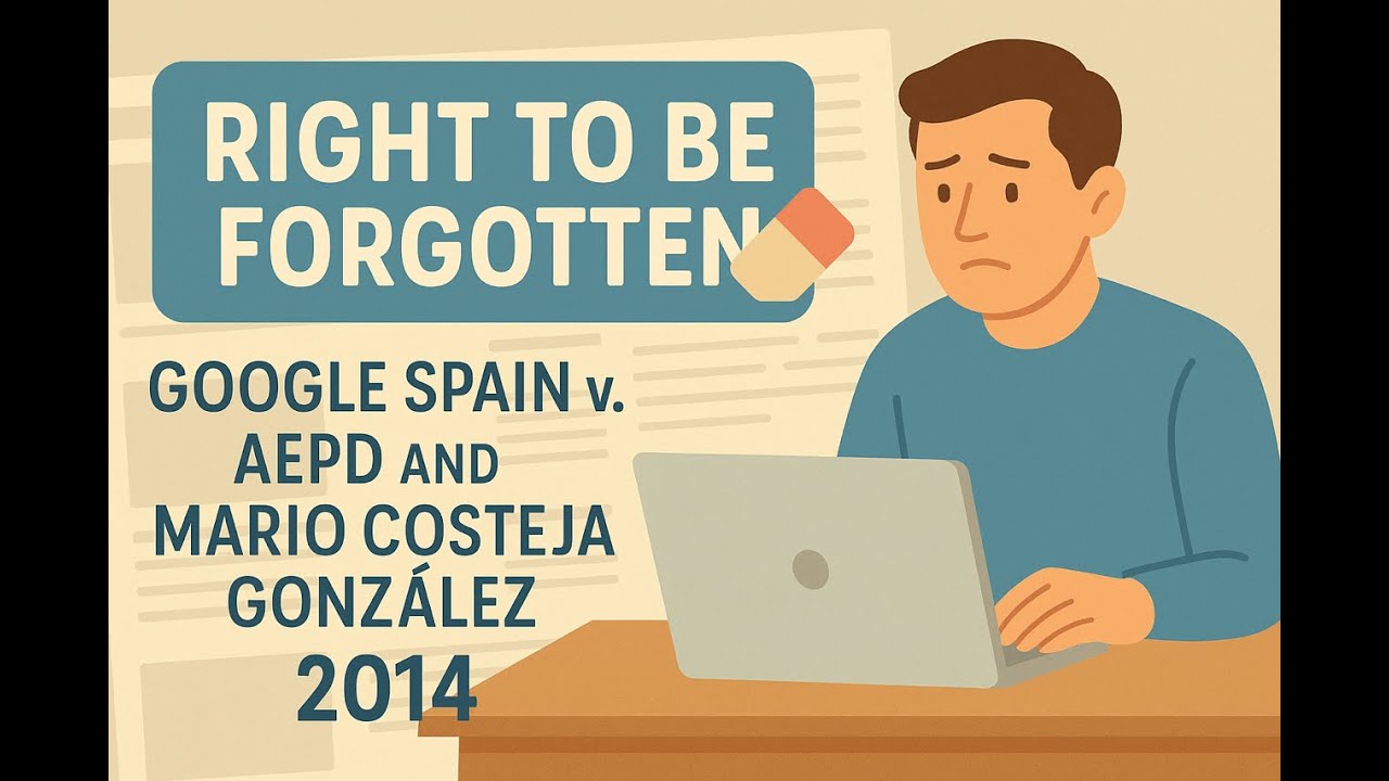 Google Spain v. AEPD and Mario Costeja Gonzalez (2014) - The Right to Be Forgotten