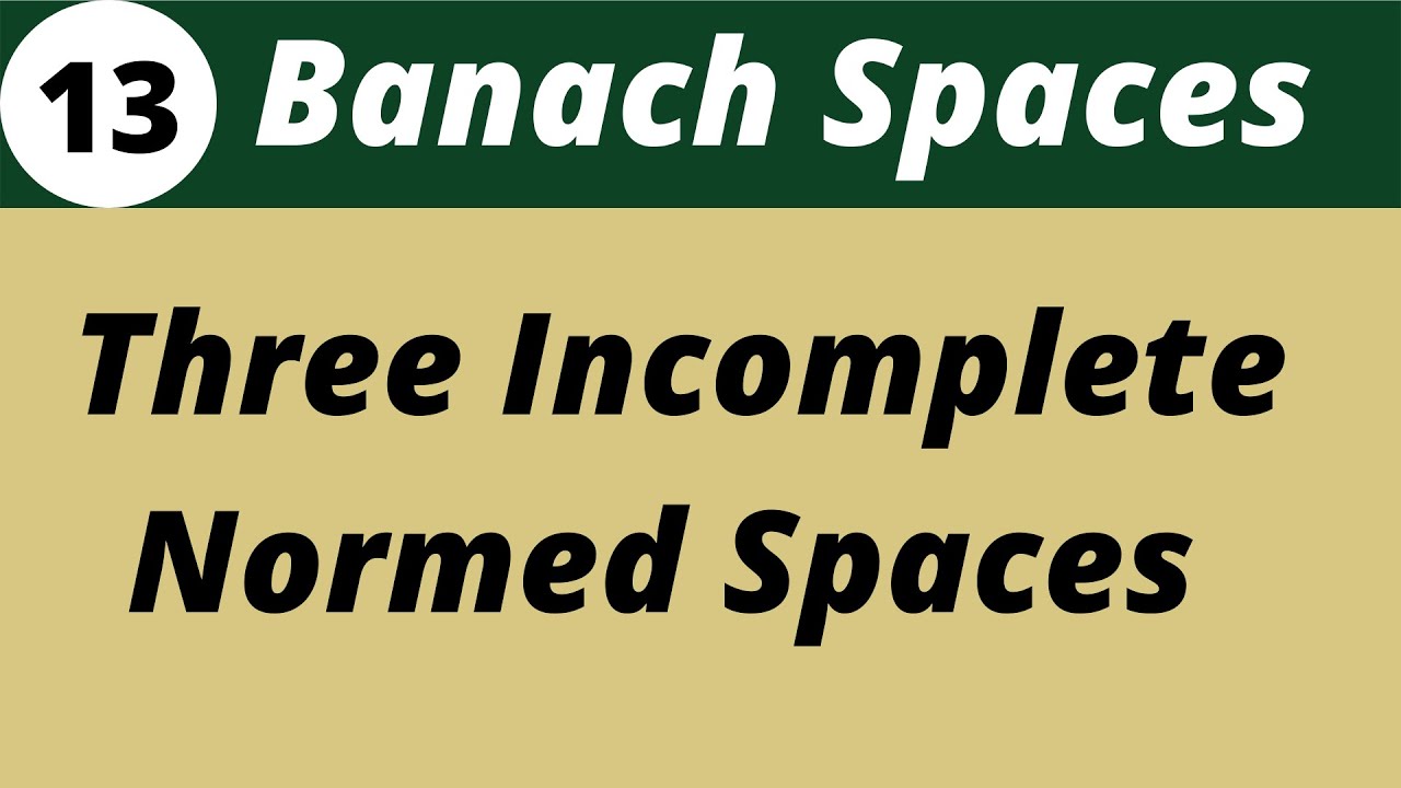 Three Incomplete Spaces  | Functional Analysis | Lecture 13