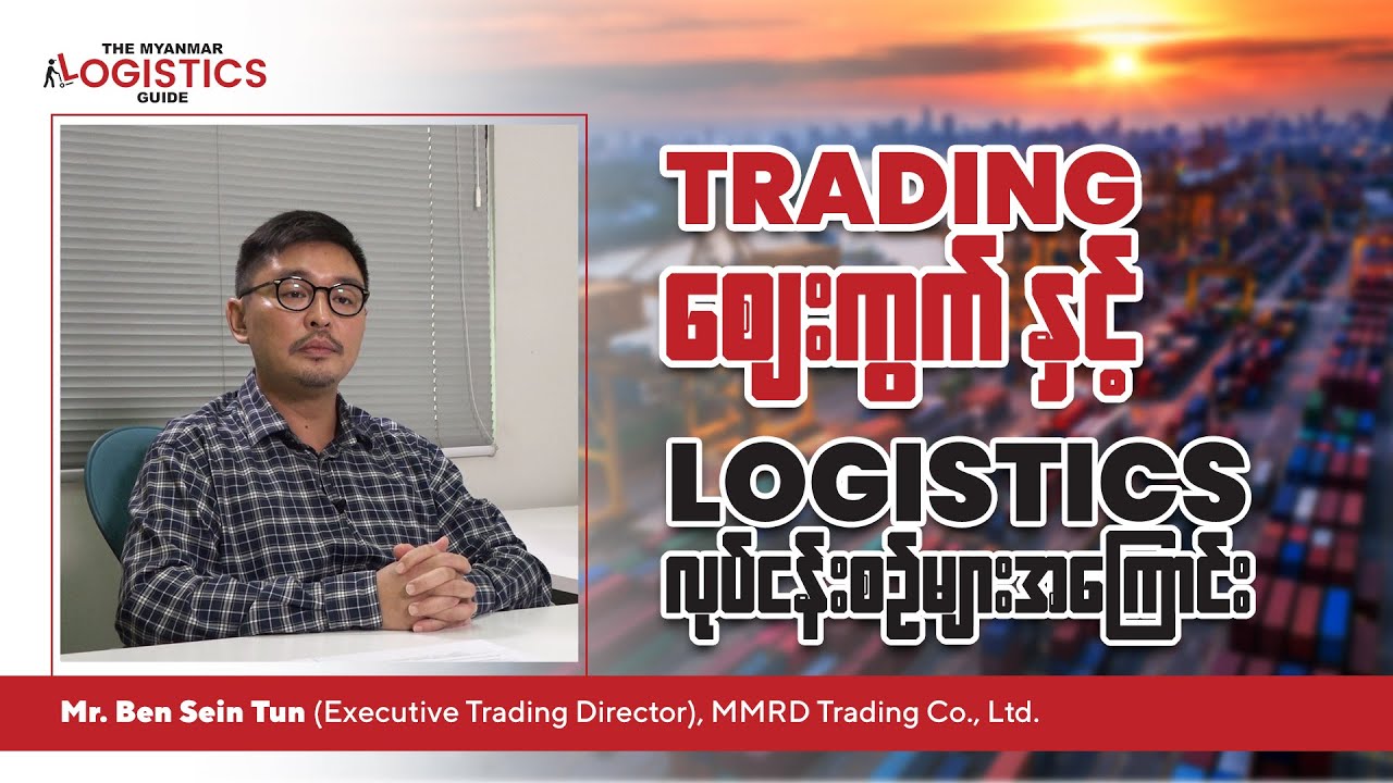 Trading စျေးကွက် နှင့် Logistics လုပ်ငန်းစဉ်များအကြောင်း