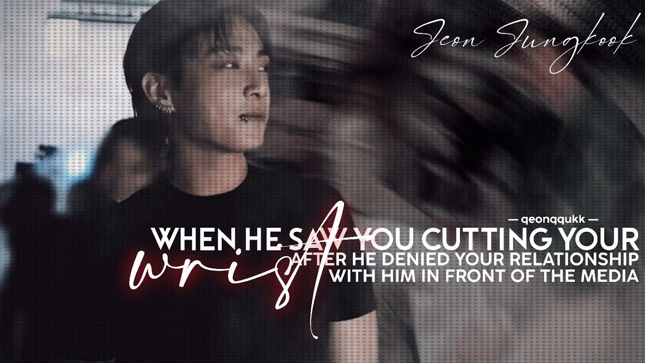 When He Saw You Ctting Your Wrist After He Denied Your Relationship With Him | Jungkook FF | Oneshot
