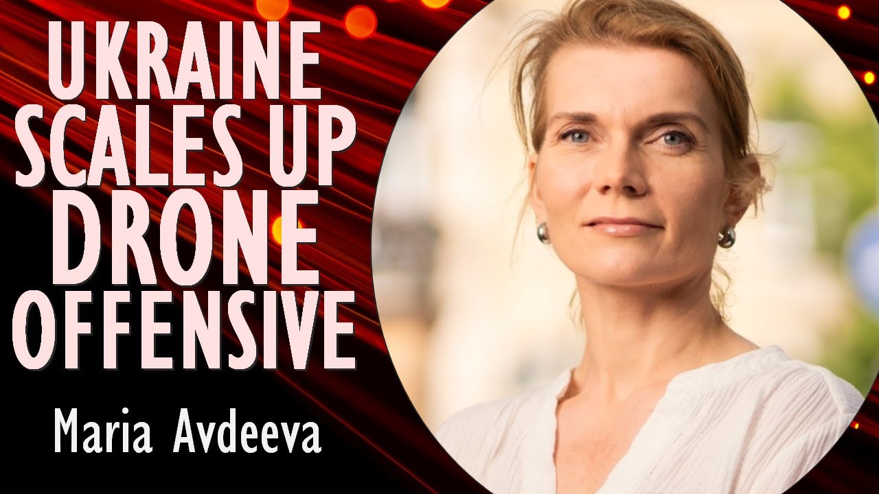 Maria Avdeeva - Ukraine Scales up Deep Strike Capabilities on Russia with Powerful Long-range Drones