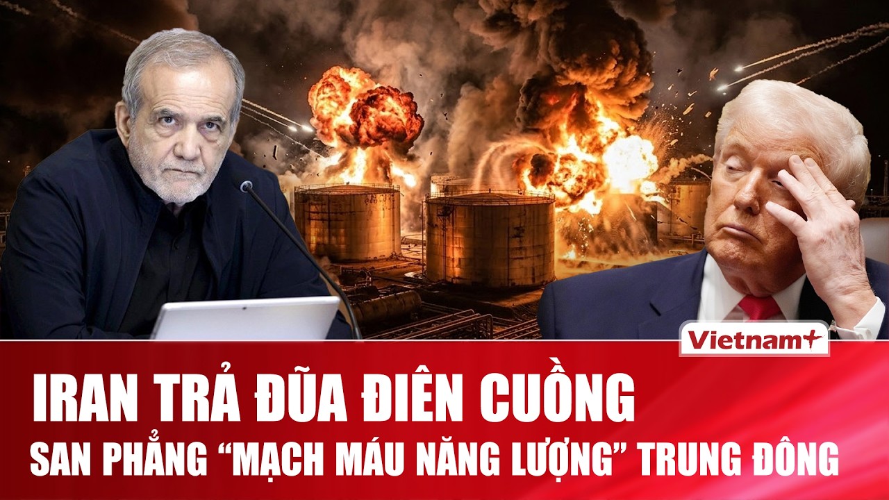 Thời sự Quốc tế trưa 19/3: Iran “trả đũa” điên cuồng, san phẳng “mạch máu năng lượng” Trung Đông