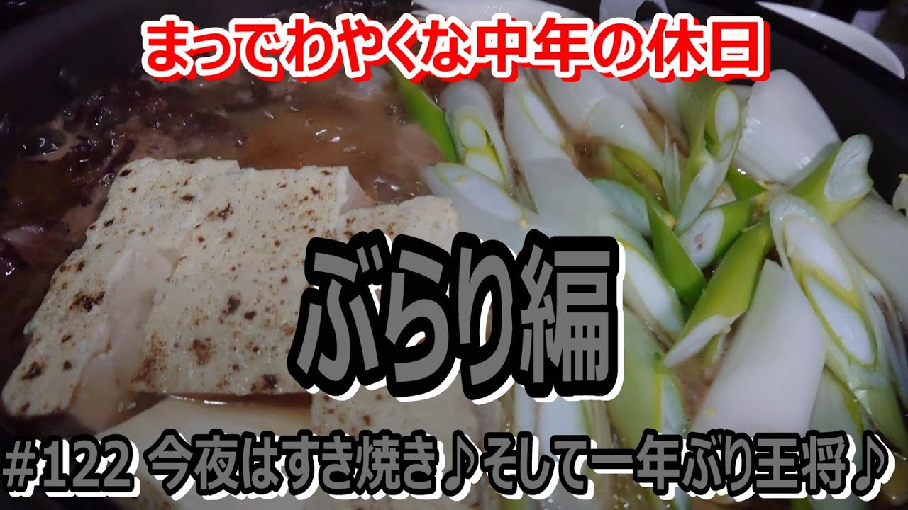 # 122 常連に混じって“スキヤキ宴会”と一年ぶりの“餃子の王将”で食べまくる～ぶらり編～