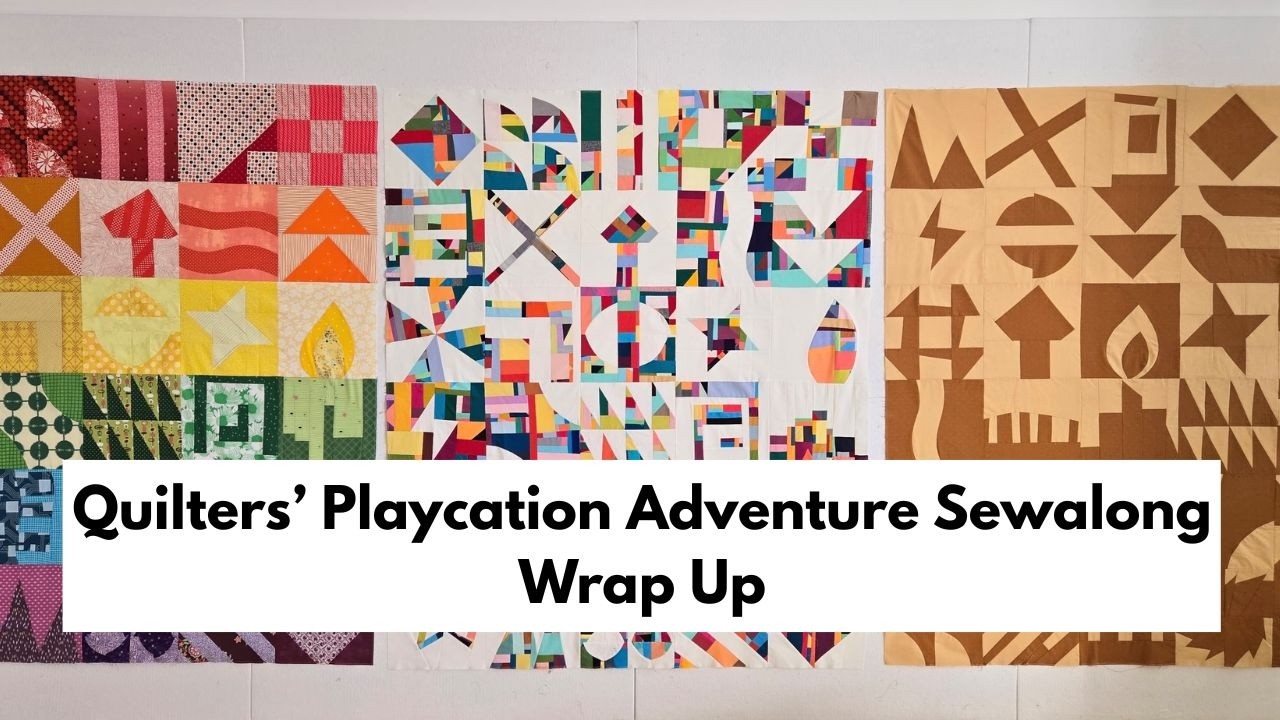 Quilters' Playcation Adventure Sewalong Reflections and Some Quilts