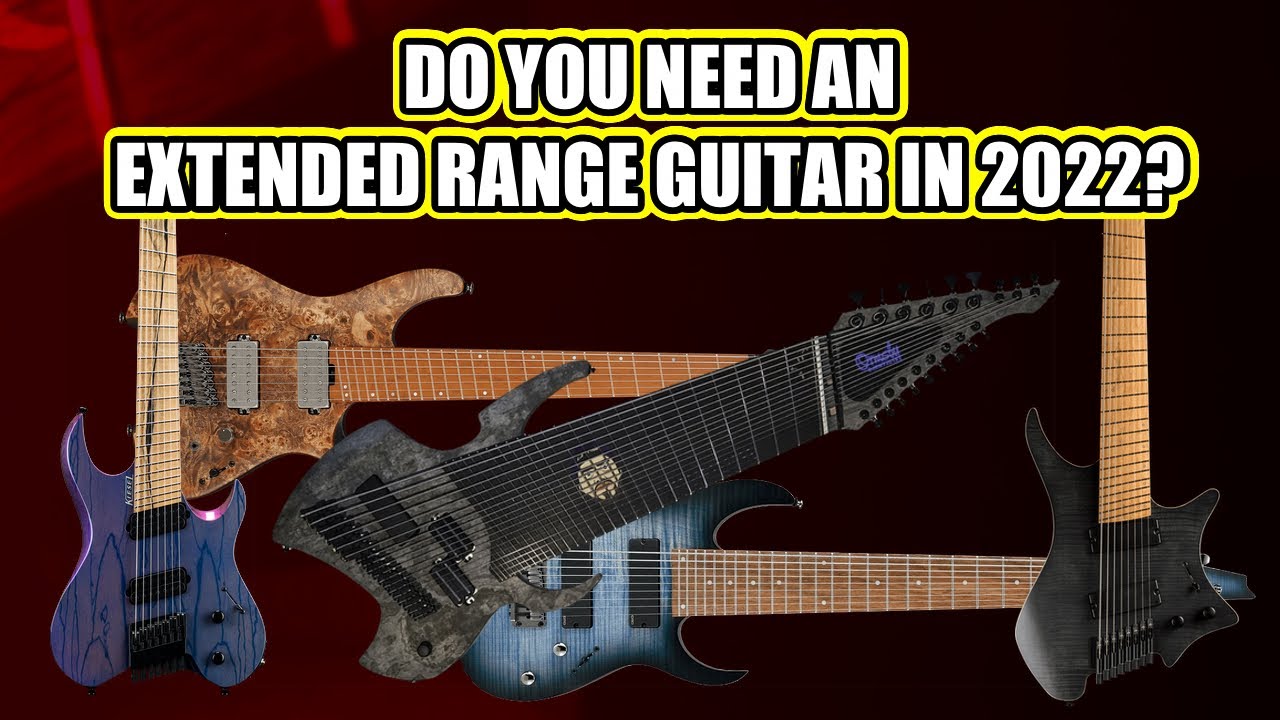Do You NEED An Extended Range Guitar in 2022?