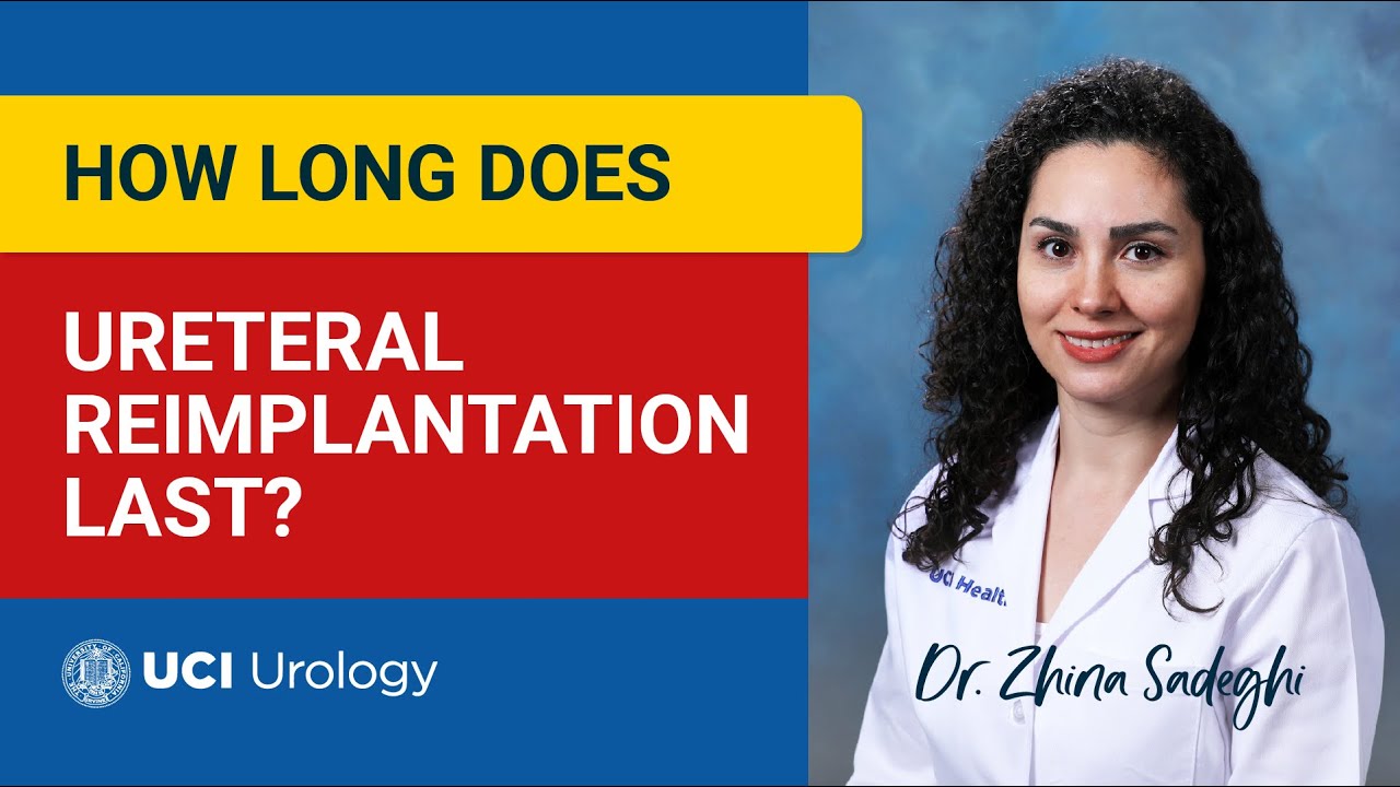 How Long Does Ureteral Reimplantation Last? by Dr. Zhina Sadeghi - UC Irvine Department of Urology
