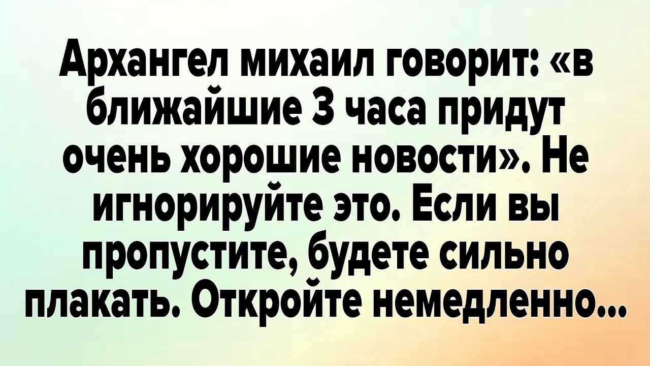 Архангел михаил говорит: «в ближайшие 3 часа придут очень хорошие новости». | Божье послание сегодня