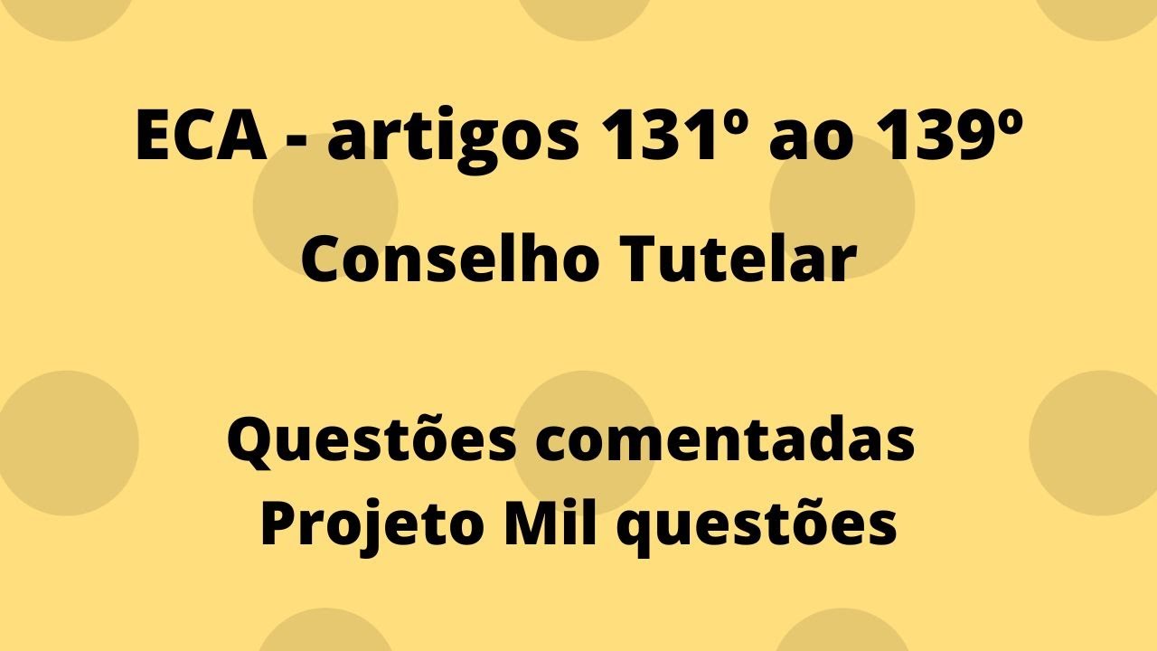 Questões dos Artigos 131º ao 139º - Estatuto da Criança e do Adolescente - Conselho Tutelar