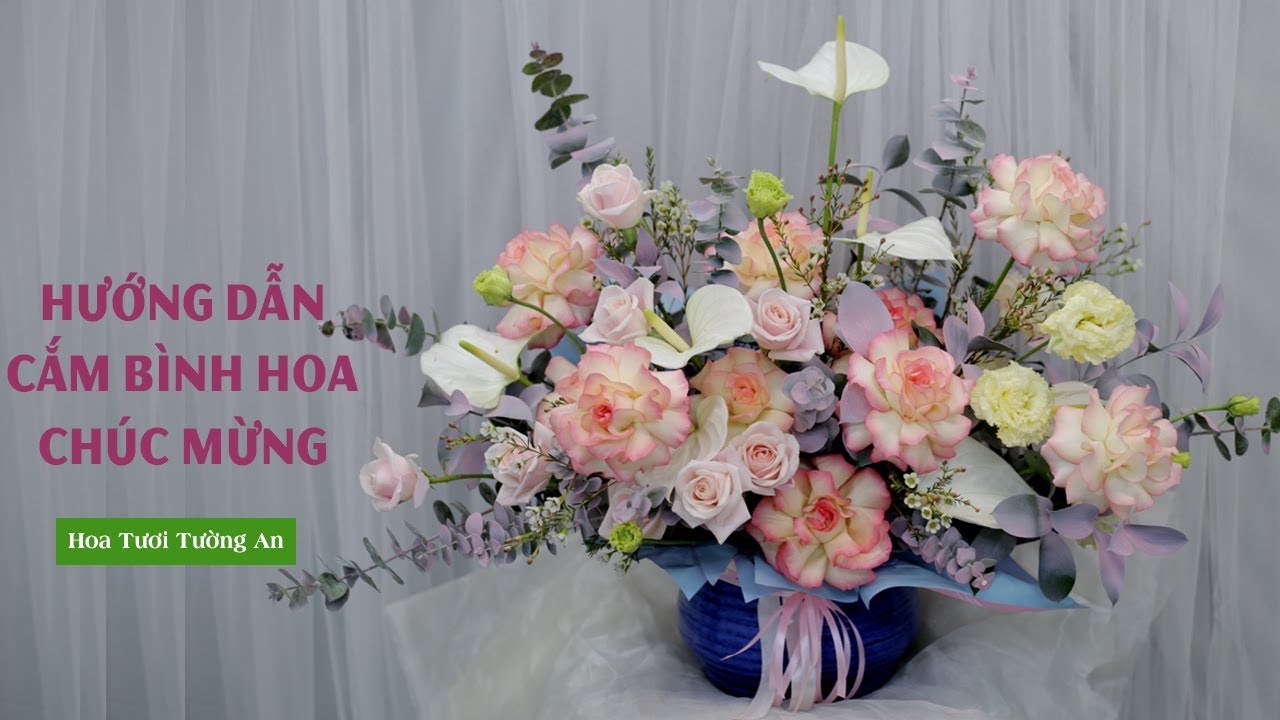 Hướng Dẫn Cắm Bình Hoa Chúc Mừng Theo Phong Cách Tự Nhiên | Hoa Tươi Tường An