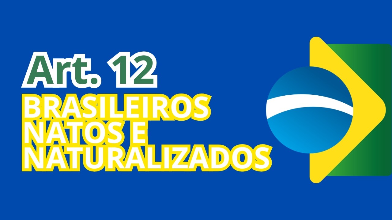 ARTIGO 12 DA CONSTITUIÇÃO FEDERAL: TUDO SOBRE BRASILEIRO NATO E NATURALIZADO! 🇧🇷