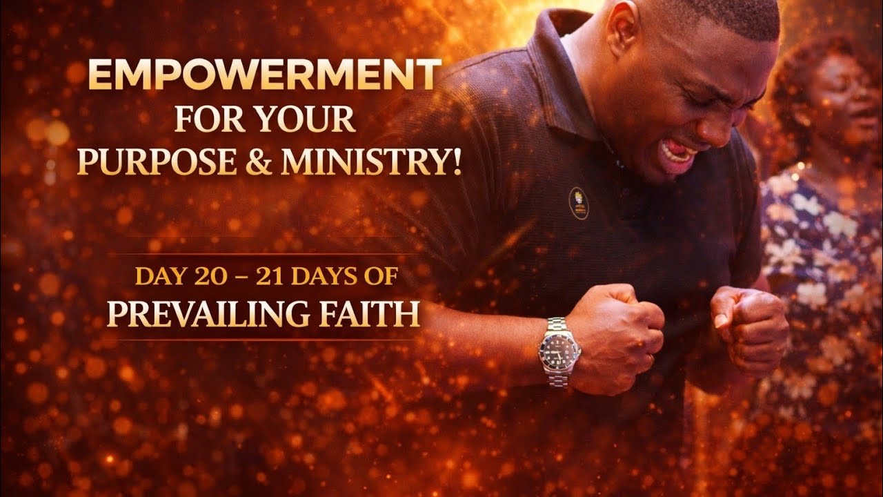 DAY 20 - EMPOWERMENT FOR YOUR PURPOSE AND MINISTRY: 21 DAYS OF PREVAILING FAITH 
