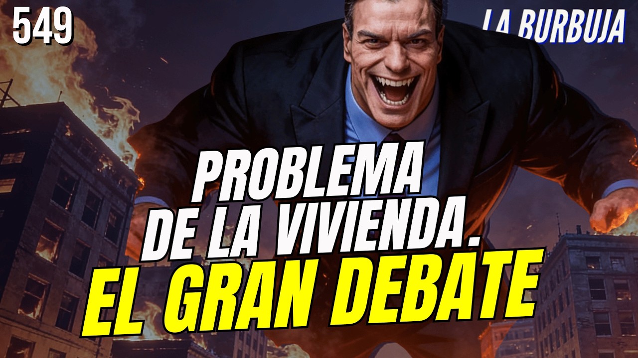 LA BURBUJA #549 / ¿Cómo solucionar el problema de la vivienda? EL GRAN DEBATE