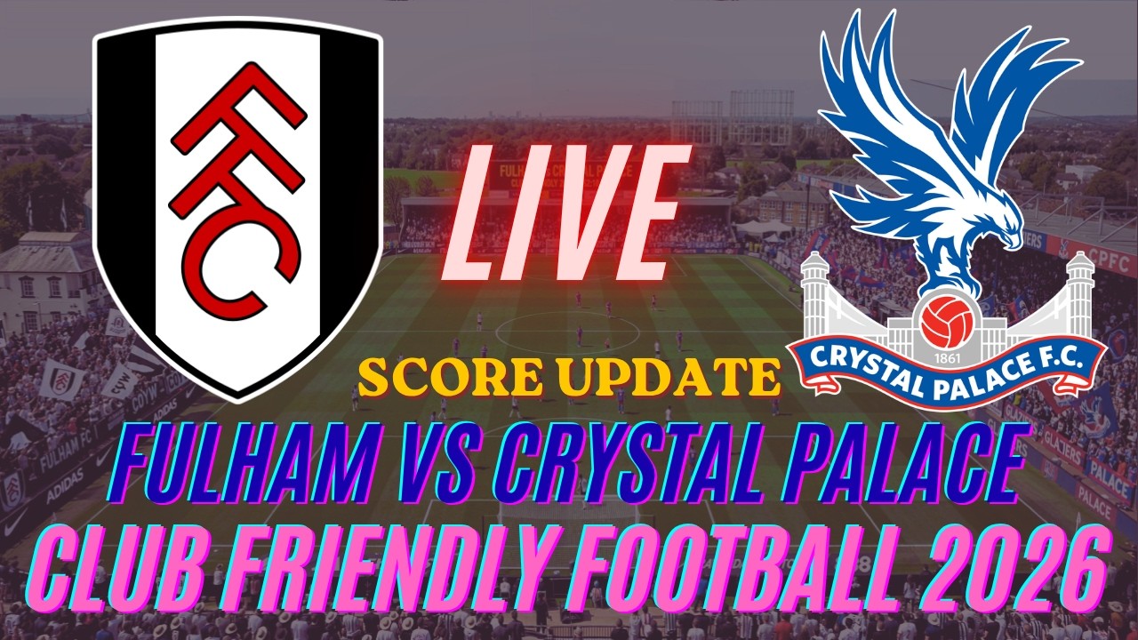 Fulham Vs Crystal Palace | Club Friendly Football 2026 | Live Score Update
