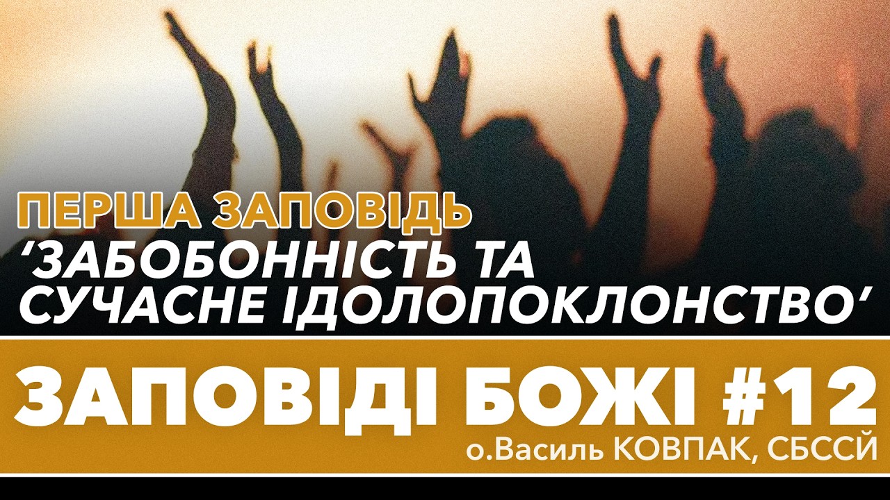 'Забобонність та сучасне ідолопоклонство' • І ЗАПОВІДЬ • о.Василь КОВПАК, СБССЙ