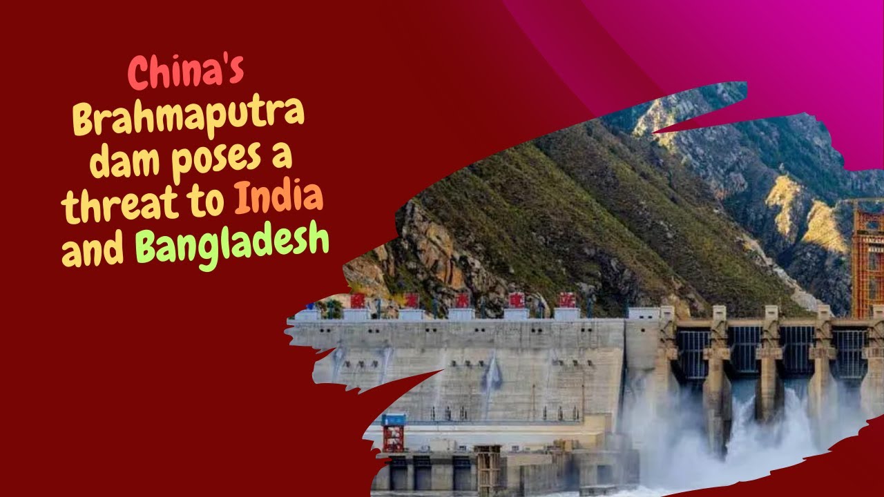 China's Brahmaputra dam poses a threat to India and Bangladesh