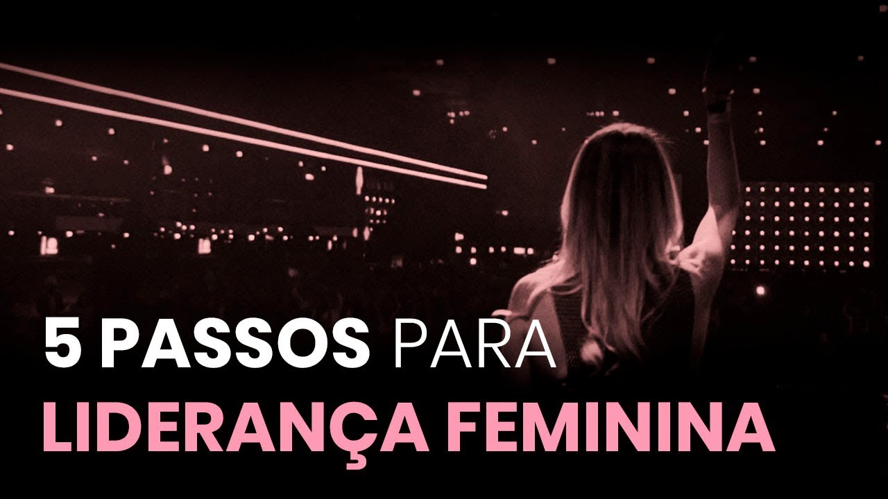 5 PASSOS para se tornar exemplo de LIDERAN&Ccedil;A FEMININA