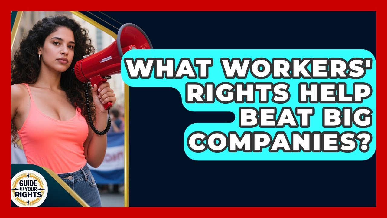 What Workers' Rights Help Beat Big Companies? - Guide To Your Rights