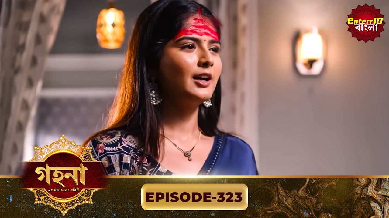 Gohona- Ek Gramyo Meyer Kahini (গহনা- এক গ্রাম্য মেয়ের কাহিনী) l Full Episode 323 | Enterr10 Bangla