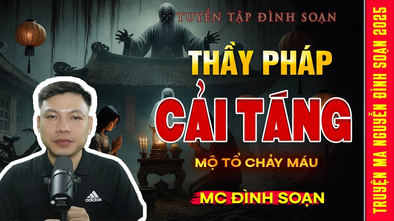 TRUYỆN MA: THẦY PHÁP CẢI TÁNG – MỘ TỔ CHẢY MÁU | Truyện ma Mc Đình Soạn kể