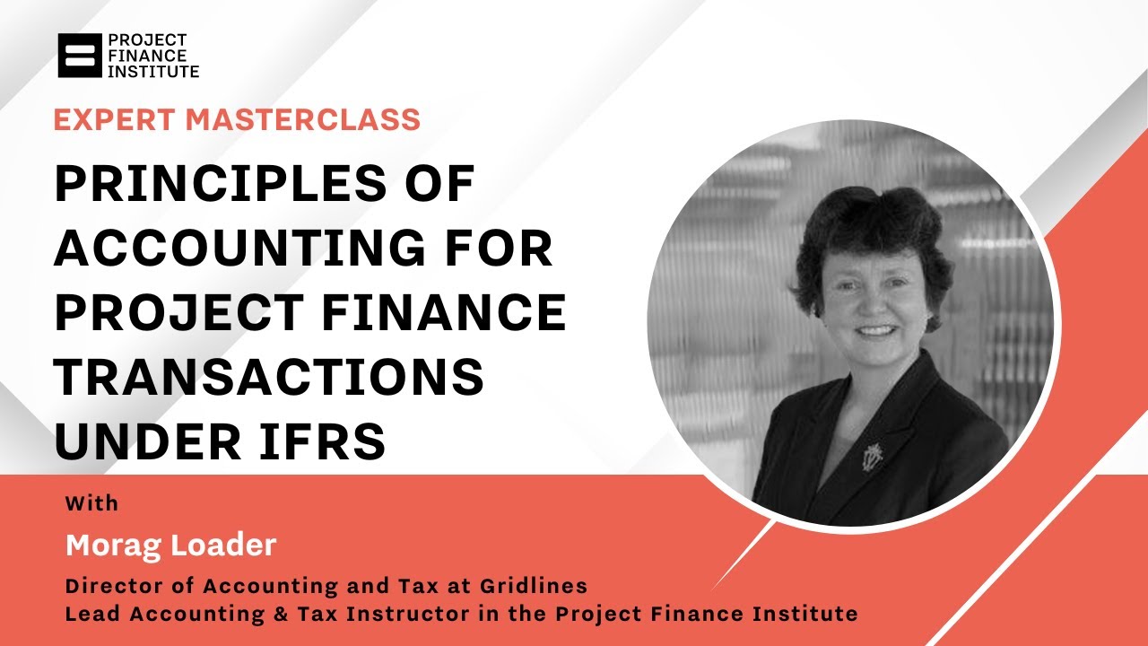 Principles of Accounting for Project Finance Transactions under IFRS with Morag Loader