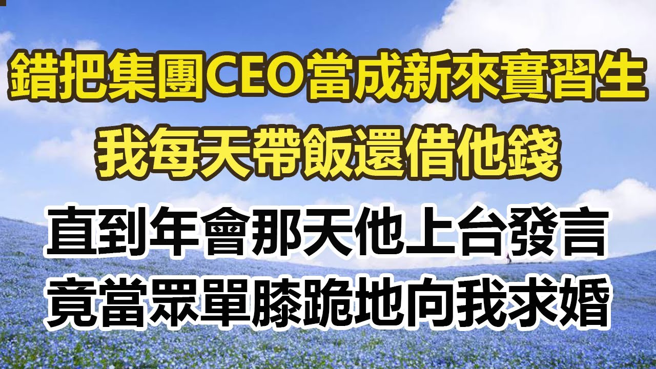 錯把集團CEO當成新來實習生，我每天帶飯還借他錢。直到年會那天他上台發言，竟當眾單膝跪地向我求婚。#幸福敲門 #為人處世 #生活經驗 #情感故事