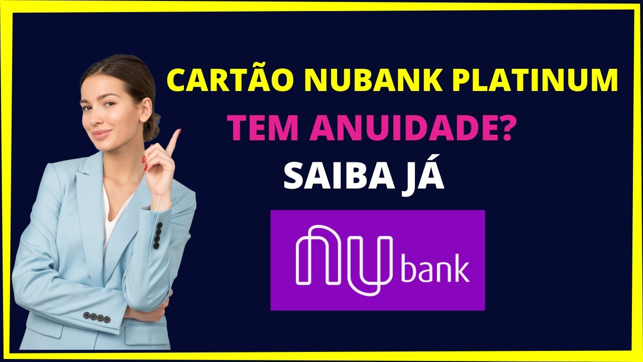 Cart&atilde;o Nubank platinum tem anuidade ?