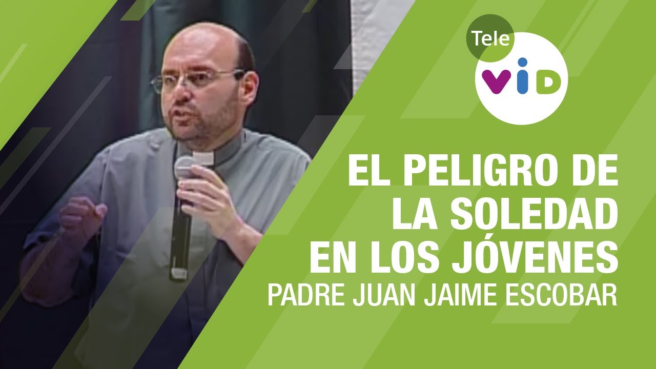 El peligro de la soledad en los jóvenes, Padre Juan Jaime Escobar - Tele VID