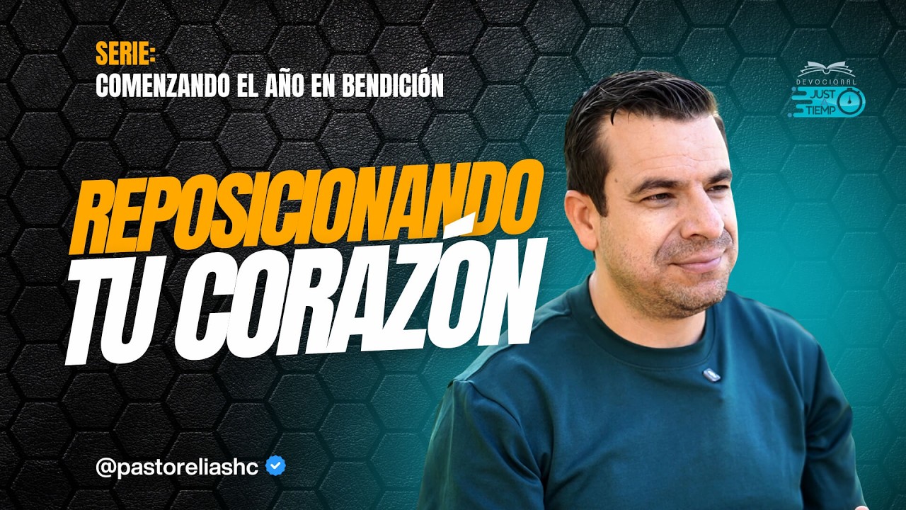 E26: REPOSICIONANDO TU CORAZÓN | SERIE: COMENZANDO EL AÑO EN BENDICIÓN - Ps Elias H