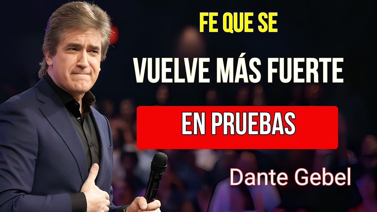 FE QUE SE VUELVE MÁS FUERTE EN PRUEBAS | DANTE GEBEL 2025