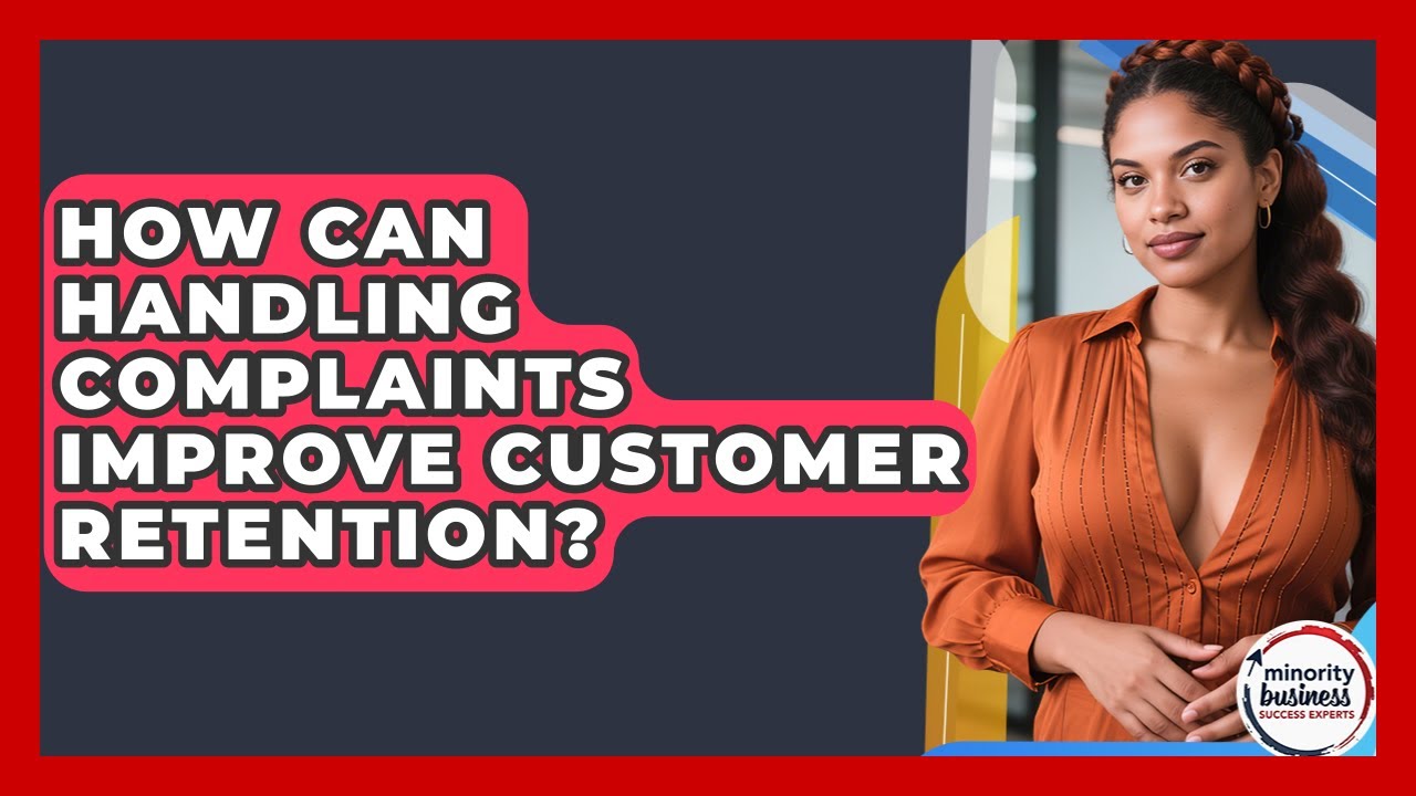 How Can Handling Complaints Improve Customer Retention? - Minority Business Success Experts