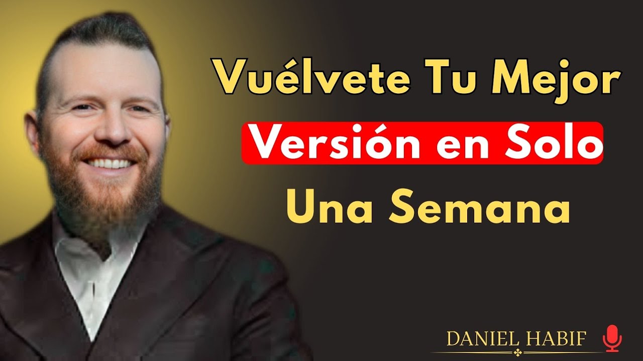 Vuélvete Tu Mejor Versión en Solo Una Semana || Daniel Habif{danielhabif,}