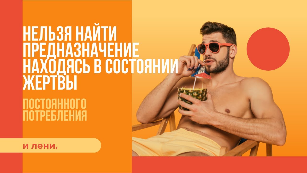 Нельзя найти предназначение, находясь в состоянии жертвы, постоянного потребления и лени.  7 фактов.