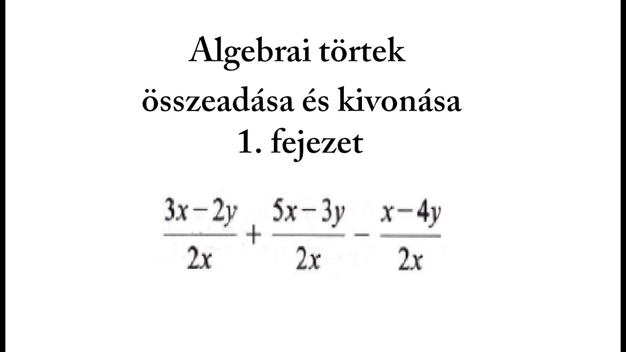 Algebrai törtek összeadása és kivonása - 1. fejezet