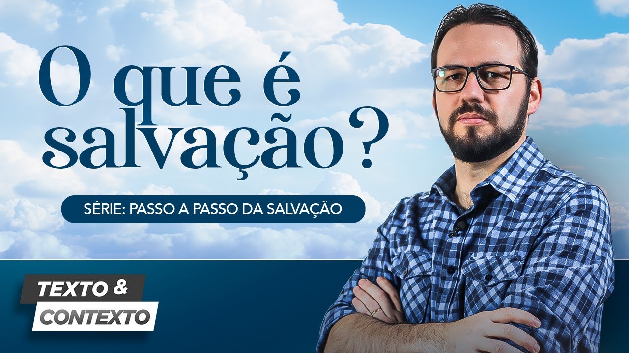 O QUE É SALVAÇÃO? | TEXTO E CONTEXTO (PASSO A PASSO DA SALVAÇÃO)