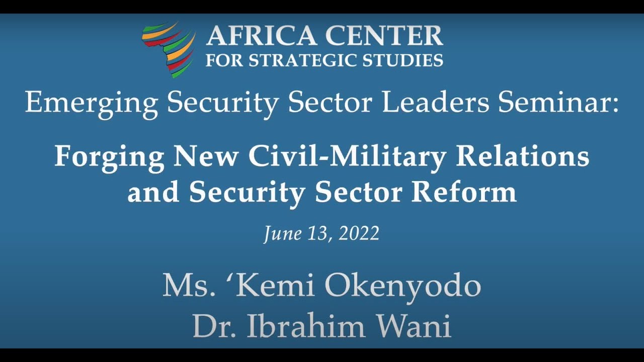 Forging New Civil-Military Relations and Security Sector Reform in Africa