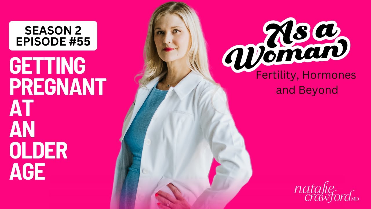 Getting Pregnant At An Older Age,As a Woman Podcast with Natalie Crawford, MD