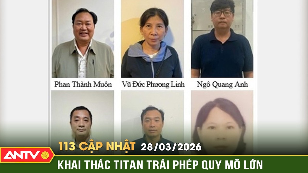 Bản tin 113 cập nhật ng&agrave;y 28/3: Truy tố 28 bị can trong vụ khai th&aacute;c titan tr&aacute;i ph&eacute;p | ANTV