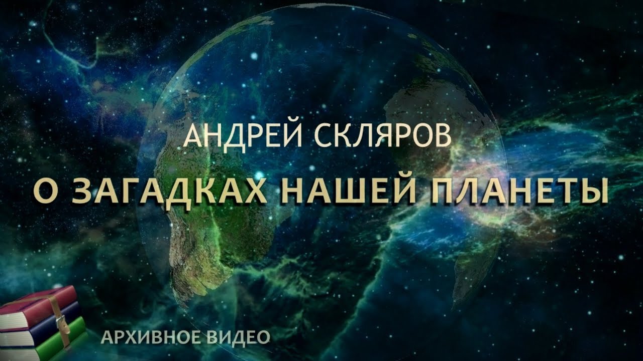 Андрей Скляров: о Загадках Нашей Планеты