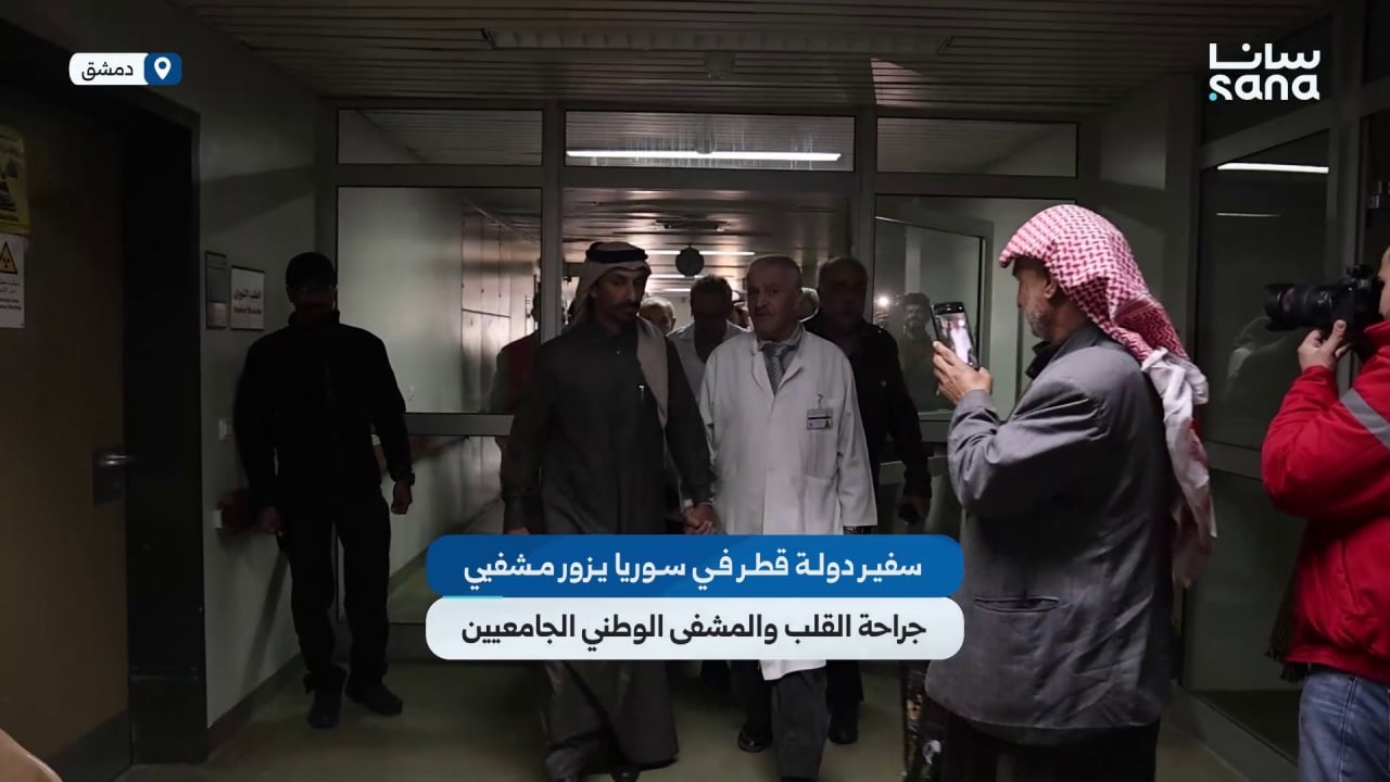 سفير دولة قطر في سوريا يزور مشفيي جراحة القلب والمشفى الوطني الجامعيين بدمشق