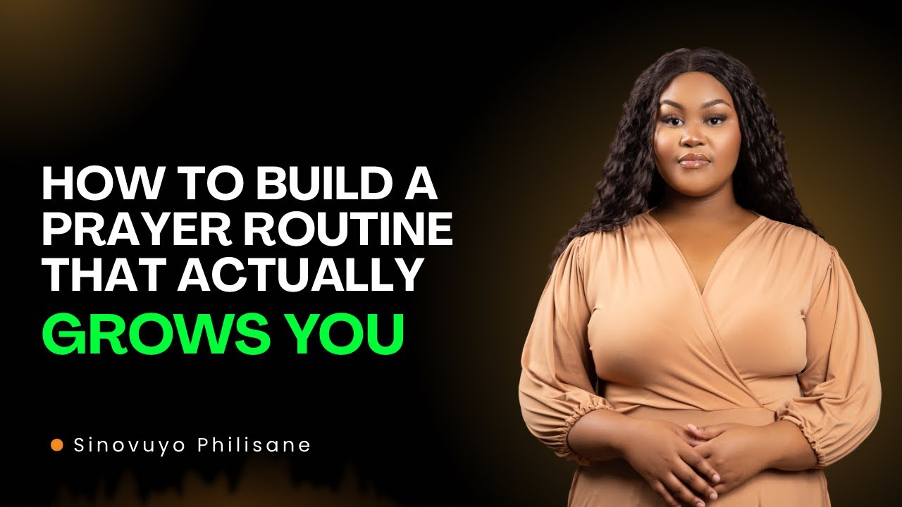 How to Build a Prayer Routine That Actually Grows You 