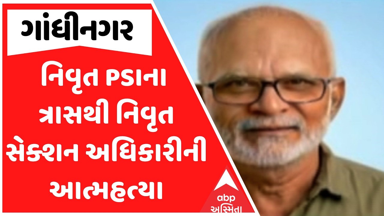 Gandhinagar News | ગાંધીનગરમાં નિવૃત PSIના ત્રાસથી નિવૃત સેક્શન અધિકારીની આત્મહત્યા