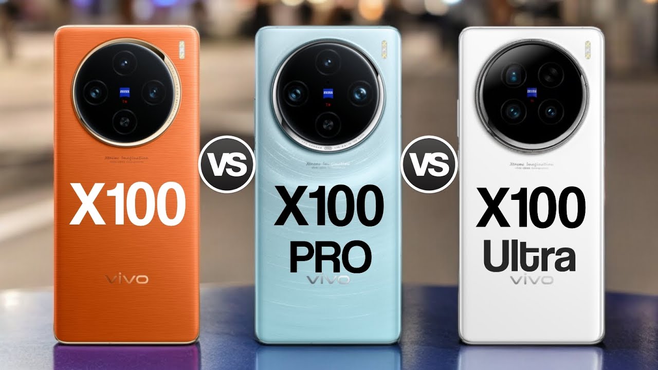 Vivo X100 vs Vivo X100 Pro vs Vivo X100 Ultra