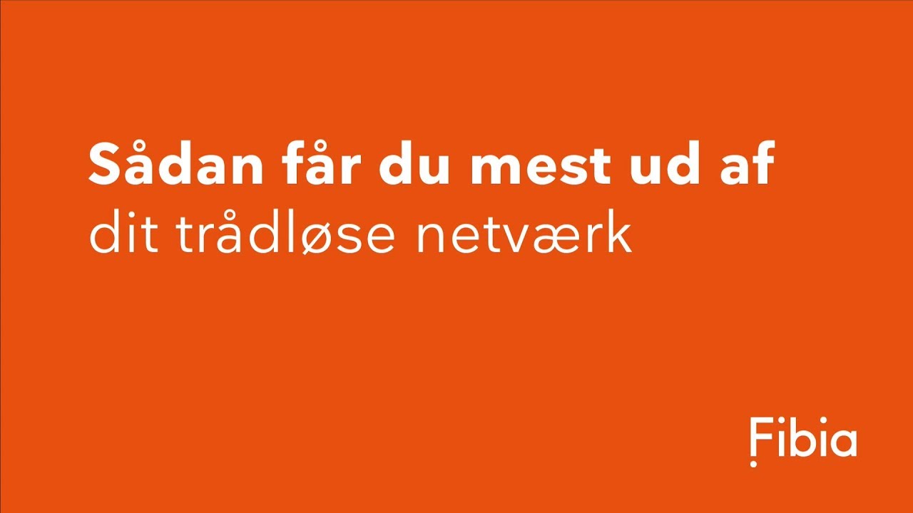 Fibia - Sådan får du mest ud af dit trådløse netværk
