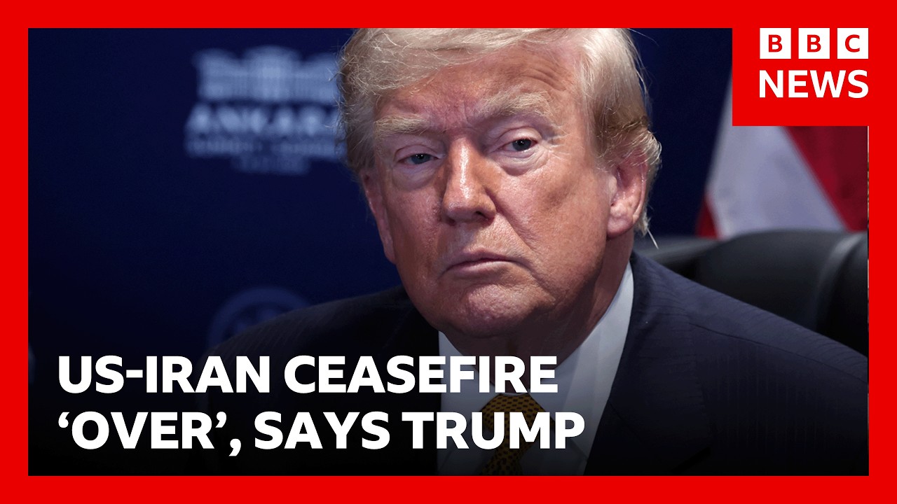 US-Iran ceasefire is &lsquo;over&rsquo;, US President Donald Trump says | BBC News