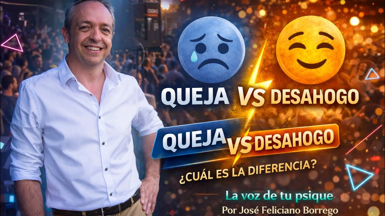 Diferencia entre Queja y Desahogo. La voz de tu psique. José Feliciano Borrego. 