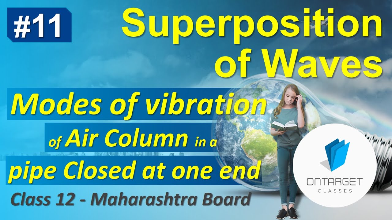 Modes of Vibrations of Air Column in a Pipe Closed at One End | Superposition of Waves | Class 12