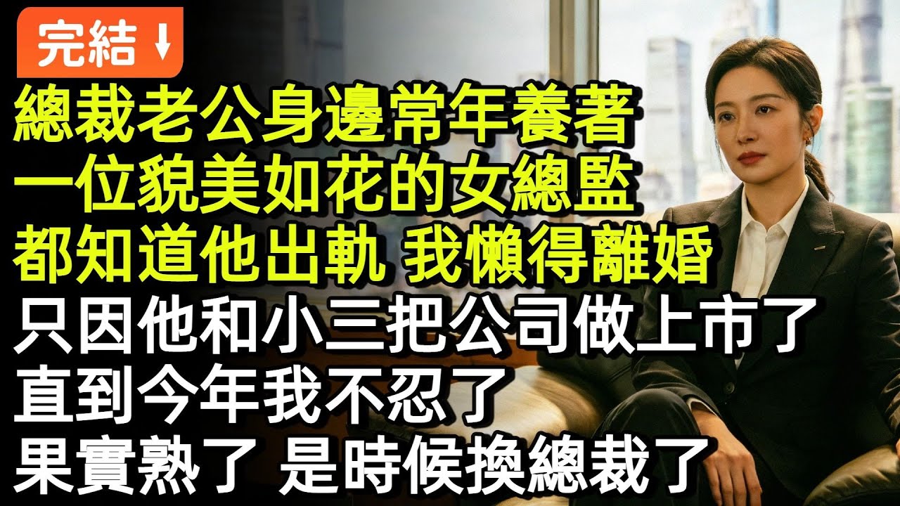沈宴知的身邊，常年養著一位貌美如花、手段了得的女總監。所有人都知道他出軌，我懶得離婚，只因他和小三把公司做上市了，直到今年我不忍了，果實熟了，是時候換總裁了。#小説#故事#言情#完結